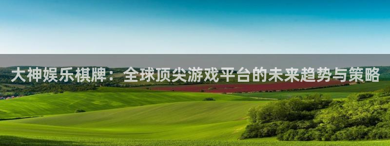 赢咖二app下载：大神娱乐棋牌：全球顶尖游戏平台的未来趋势与策略